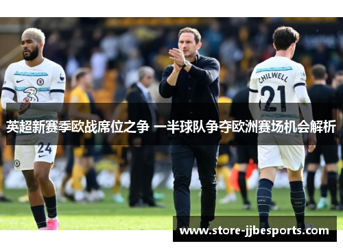 英超新赛季欧战席位之争 一半球队争夺欧洲赛场机会解析