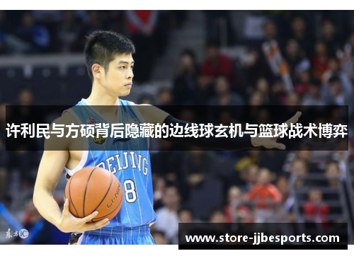 许利民与方硕背后隐藏的边线球玄机与篮球战术博弈