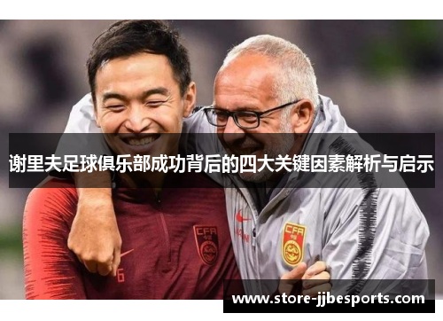 谢里夫足球俱乐部成功背后的四大关键因素解析与启示