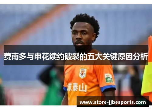 费南多与申花续约破裂的五大关键原因分析 费南多与申花续约破裂的五大关键原因分析