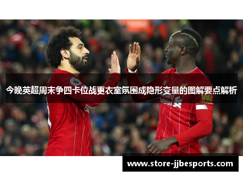 今晚英超周末争四卡位战更衣室氛围成隐形变量的图解要点解析