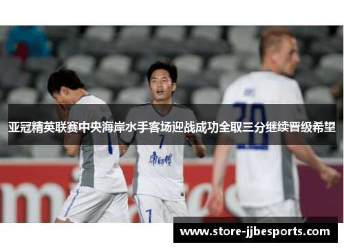 亚冠精英联赛中央海岸水手客场迎战成功全取三分继续晋级希望